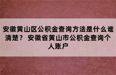 安徽黄山区公积金查询方法是什么谁清楚？ 安徽省黄山市公积金查询个人账户